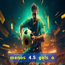 menos 4.5 gols o que significa